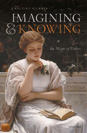 Imagining And Knowing The Shape Of Fiction Gregory Currie
