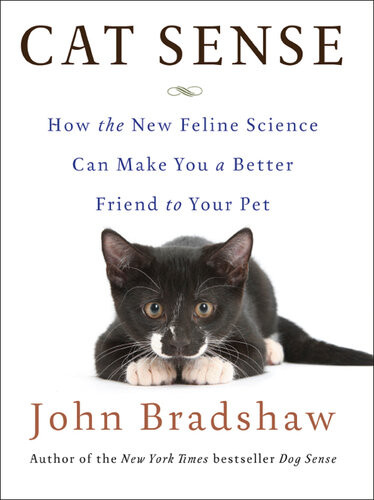 Cat Sense How The New Feline Science Can Make You A Better Friend To Your Pet John Bradshaw