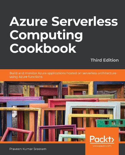 Azure Serverless Computing Cookbook Build And Monitor Azure Applications Hosted On Serverless Architecture Using Azure Functions 3rd Edition 3rd Edition Praveen Kumar Sreeram