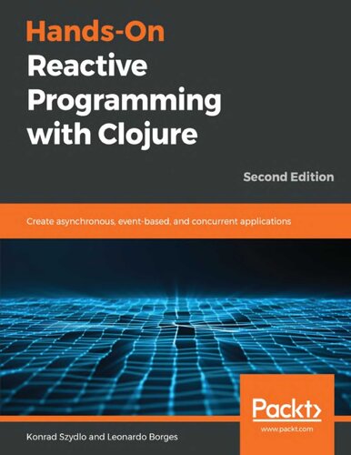 Handson Reactive Programming With Clojure Create Asynchronous Eventbased And Concurrent Applications Second Konrad Szydlo Leonardo Borges