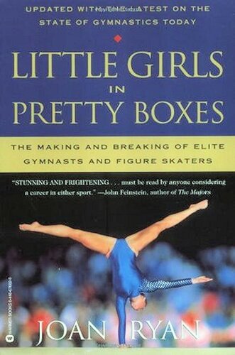 Little Girls In Pretty Boxes The Making And Breaking Of Elite Gymnasts And Figure Skaters Joan Ryan