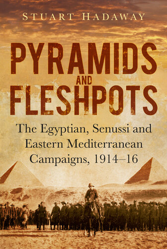 Pyramids And Fleshpots The Egyptian Senussi And Eastern Mediterranean Campaigns 1914 16 Stuart Hadaway