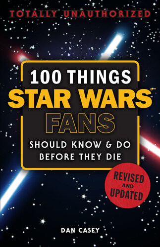 100 Things Star Wars Fans Should Know And Do Before They Die Dan Casey