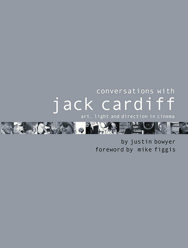 Conversations With Jack Cardiff Art Light And Direction In Cinema Justin Bowyer Mike Figgis