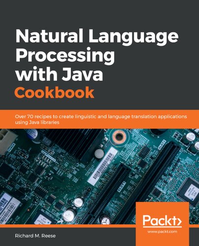 Natural Language Processing With Java Cookbook Over 70 Recipes To Create Linguistic And Language Translation Applications Using Java Libraries 1st Edition Richard M Reese