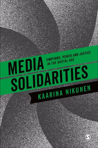 Media Solidarities Emotions Power And Justice In The Digital Age Kaarina Nikunen