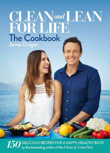 Clean Lean For Life The Cookbook 150 Delicious Recipes For A Happy Healthy Body James Duigan