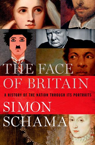 The Face Of Britain A History Of The Nation Through Its Portraits Simon Schama