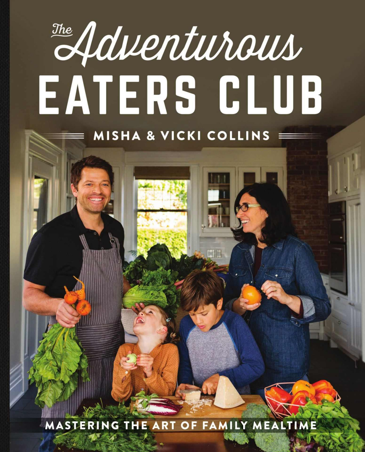 The Adventurous Eaters Club Mastering The Art Of Family Mealtime Misha Collins Vicki Collins
