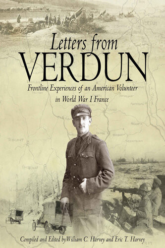 Letters From Verdun Frontline Experiences Of An American Volunteer In World War 1 France William C Harvey Eric T Harvey
