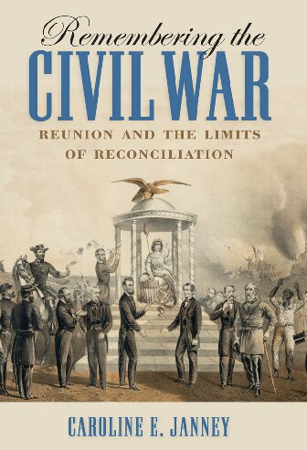 Remembering The Civil War Reunion And The Limits Of Reconciliation 1st Edition Caroline E Janney