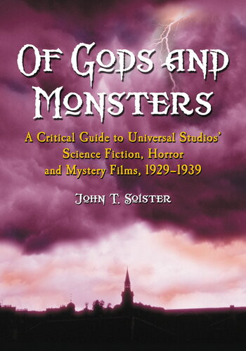 Of Gods And Monsters A Critical Guide To Universal Studios Science Fiction Horror And Mystery Films 19291939 John T Soister