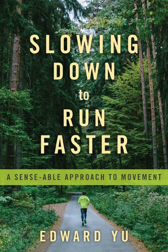 Slowing Down To Run Faster A Senseable Approach To Movement Feldenkrais Based 2nd Edward Yu