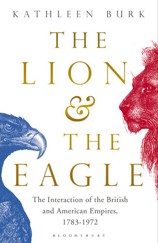 Lion And The Eagle The Interaction Of The British And American Empires 17831972 Kathleen Burk