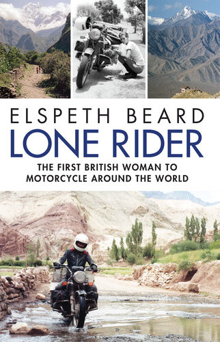 Lone Rider The First British Woman To Motorcycle Around The World Elspeth Beard
