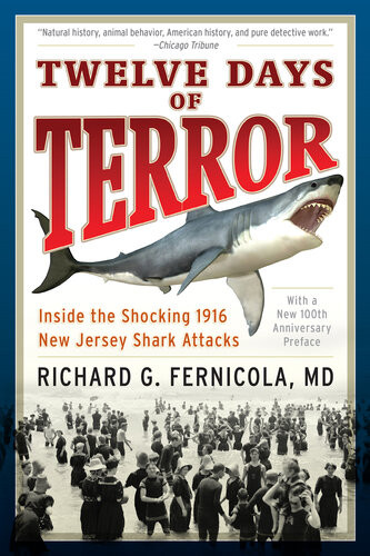 Twelve Days Of Terror A Definitive Investigation Of The 1916 New Jersey Shark Attacks Richard G Fernicola