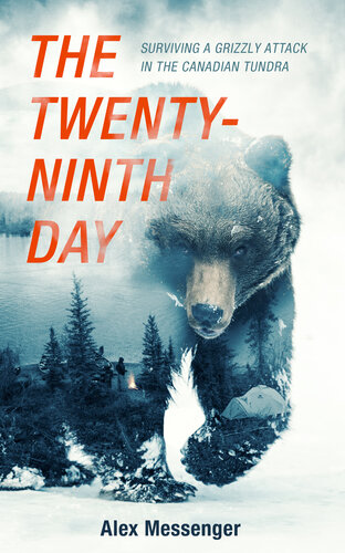 The Twentyninth Day Surviving A Grizzly Attack In The Canadian Tundra Alex Messenger