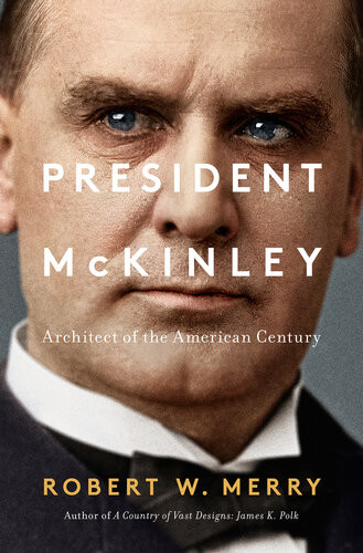 President Mckinley Architect Of The American Century Robert W Merry