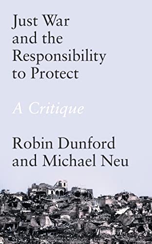 Just War And The Responsibility To Protect A Critique Robin Dunford Michael Neu
