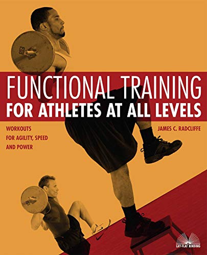 Functional Training For Athletes At All Levels Workouts For Agility Speed And Power James C Radcliffe