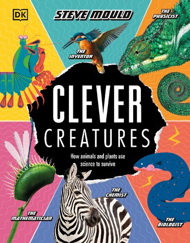 Clever Creatures How Animals And Plants Use Science To Survive Steve Mould