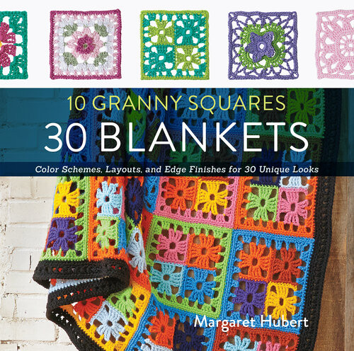 10 Granny Squares 30 Blankets Color Schemes Layouts And Edge Finishes For 30 Unique Looks Margaret Hubert