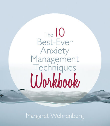 The 10 Bestever Anxiety Management Techniques Understanding How Your Brain Makes You Anxious And What You Can Do To Change It Margaret Wehrenberg