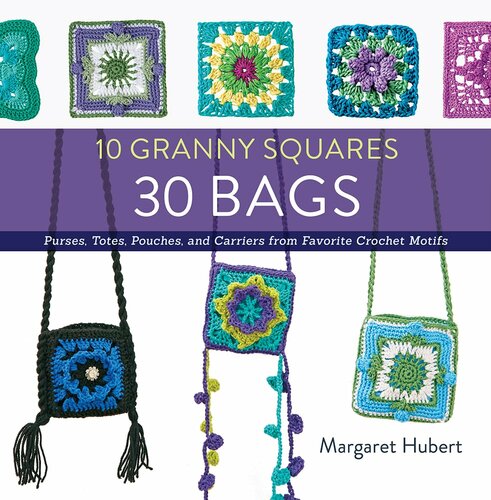 10 Granny Squares 30 Bags Purses Totes Pouches And Carriers From Favorite Crochet Motifs Margaret Hubert