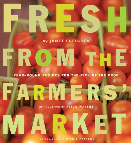 Fresh From The Farmers Market Yearround Recipes For The Pick Of The Crop Janet Fletcher Alice Waters Victoria Pearson