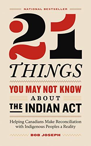 21 Things You May Not Know About The Indian Act Helping Canadians Make Reconciliation With Indigenous Peoples A Reality Bob Joseph