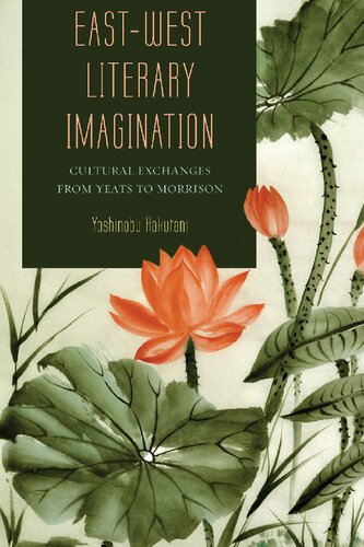 Eastwest Literary Imagination Cultural Exchanges From Yeats To Morrison Volume 1 1st Edition Yoshinobu Hakutani