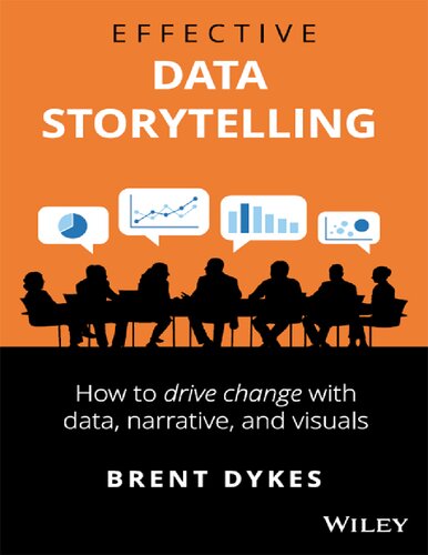 Effective Data Storytelling How To Drive Change With Data Narrative And Visuals 1st Edition Brent Dykes
