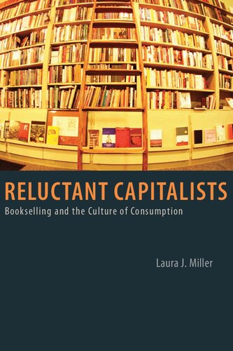 Reluctant Capitalists Bookselling And The Culture Of Consumption 1st Edition Laura J Miller