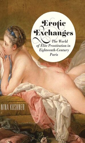Erotic Exchanges The World Of Elite Prostitution In Eighteenthcentury Paris Nina Kushner