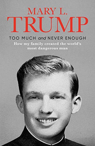 Too Much And Never Enough How My Family Created The Worlds Most Dangerous Man Hardcover By Mary L Trump Phd Mary L Trump