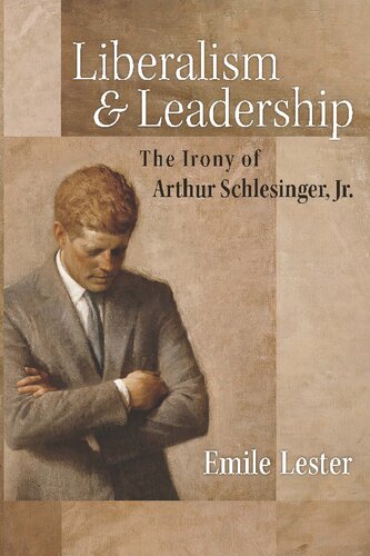 Liberalism And Leadership The Irony Of Arthur Schlesinger Jr Emile Lester