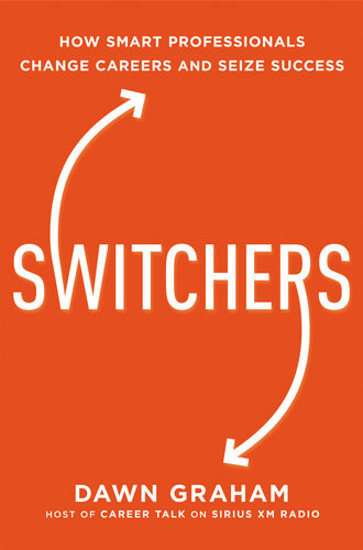 Switchers How Smart Professionals Change Careers And Seize Success Dawn Graham