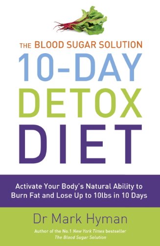 The Blood Sugar Solution 10day Detox Diet Activate Your Bodys Natural Ability To Burn Fat And Lose Weight Fast Mark Hyman