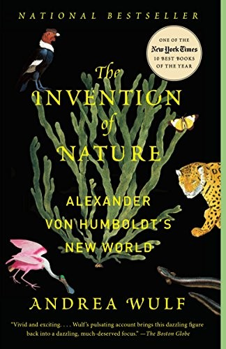The Invention Of Nature Alexander Von Humboldts New World Andrea Wulf
