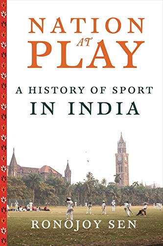 Nation At Play A History Of Sport In India Ronojoy Sen