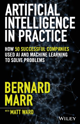 Artificial Intelligence In Practice How 50 Successful Companies Used Ai And Machine Learning To Solve Problems Bernard Marr