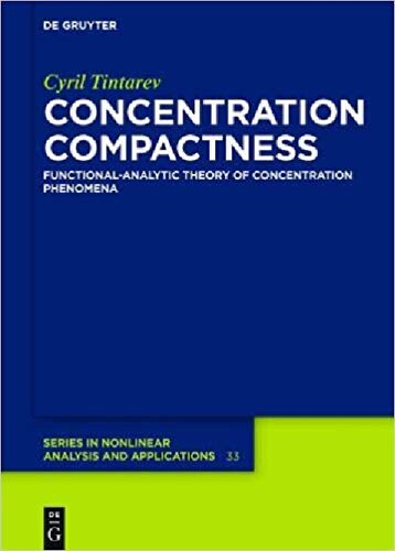 Concentration Compactness Functionalanalytic Theory Of Concentration Phenomena De Gruyter Series In Nonlinear Analysis And Applications Band 33 1st Edition Cyril Tintarev
