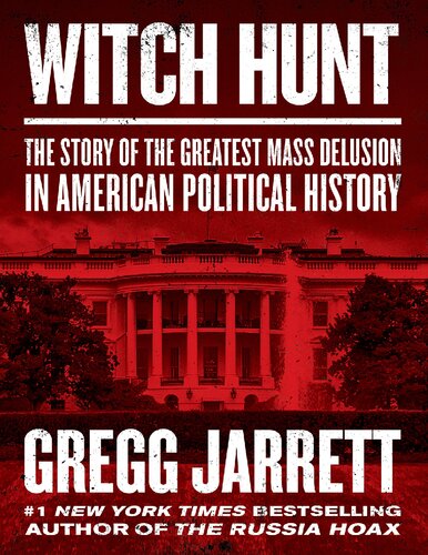 Witch Hunt The Plot To Destroy Trump And Undo His Election Gregg Jarrett