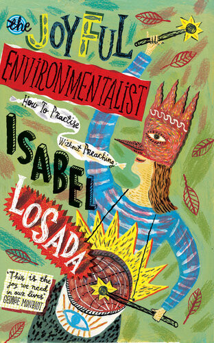 The Joyful Environmentalist How To Practise Without Preaching Isabel Losada