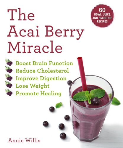 The Acai Berry Miracle 60 Bowl And Smoothie Recipes Annie Willis