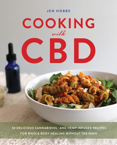 Cooking With Cbd 50 Delicious Cannabidiol And Hempinfused Recipes For Whole Body Healing Without The High Jen Hobbs