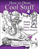 How To Draw Cool Stuff Basics Shading Texture Pattern And Optical Illusions Catherine V Holmes