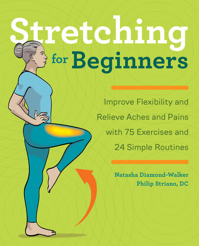 Stretching For Beginners Improve Flexibility And Relieve Aches And Pains With 100 Exercises And 25 Simple Routines Natasha Diamondwalker Philip Striano Dc