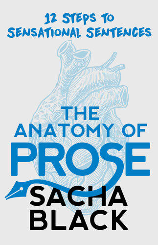 The Anatomy Of Prose 12 Steps To Sensational Sentences Better Writers Series Book 7 Sacha Black