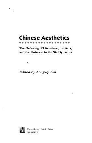 Chinese Aesthetics Ordering Of Literature The Arts And The Universe In The Six Dynasties Zongqi Cai